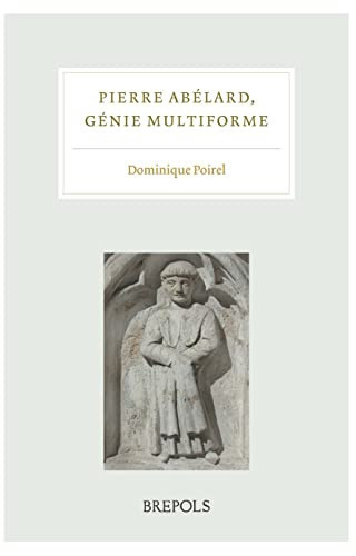 Pierre Abélard, génie multiforme actes du colloque international, organisé par l'Institut d'Études Médiévales et tenu à l'Institut Catholique de Paris les 29-30 novembre 2018