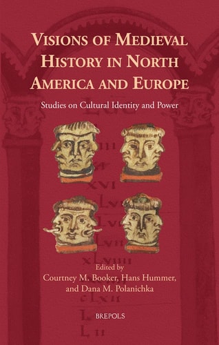 Visions of Medieval History in North America and Europe Studies on Cultural Identity and Power