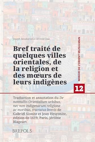 Bref traité de quelques villes orientales, de la religion et des mœurs de leurs indigènes traduction et annotation du 'De nonnullis Orientalium urbibus, nec non indigenarum religione ac moribus, tractatus brevis' de Gabriel Sionite et Jean Hesronite, édition de 1619, Paris, Jérôme Blageart