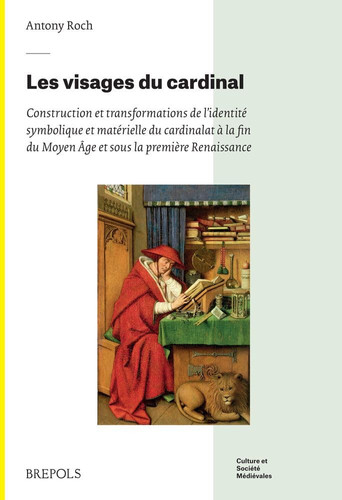 Les visages du cardinal construction et transformations de l'identité symbolique et matérielle du cardinalat à la fin du Moyen Âge et sous la première Renaissance