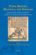 Popes, Bishops, Religious, and Scholars Studies in Medieval History Presented to Patrick N. R. Zutshi for His Seventieth Birthday