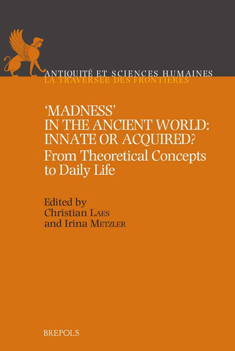 'Madness' in the Ancient World: Innate Or Acquired? From Theoretical Concepts to Daily Life