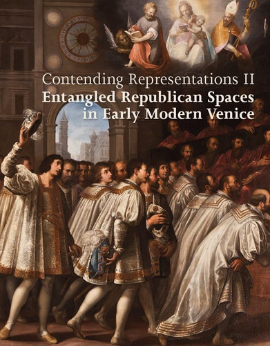 Contending Representations II Entangled Republican Spaces in Early Modern Venice