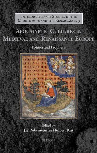 Apocalyptic Cultures in Medieval and Renaissance Europe Politics and Prophecy