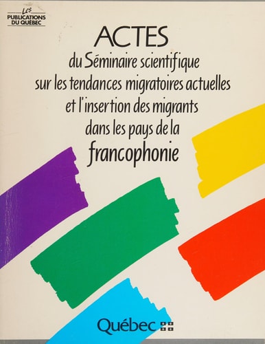 Actes du Séminaire scientifique sur les tendances migratoires actuelles et l'insertion des migrants dans les pays de la francophonie: Bilan et perspectives : séminaire (French Edition)