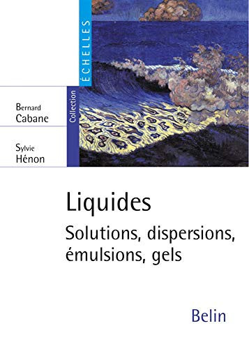 Liquides solutions, dispersions, émulsions, gels
