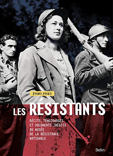 Les résistants 1940-1945 : récits, témoignages et documents inédits du Musée de la Résistance nationale