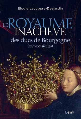 Le Royaume inachevé des ducs de Bourgogne: XIVe-XVe siècles
