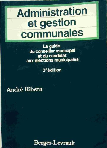Administration et gestion communales le guide du conseiller municipal et du candidat aux élections municipales