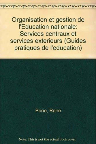 Organisation et gestion de l'Education nationale services centraux et services extérieurs