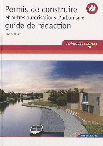 Permis de construire et autres autorisations d'urbanisme guide de rédaction