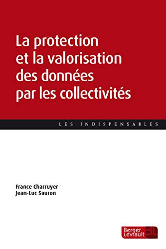 La protection et la valorisation des données par les collectivités guide pratique à destination des élus, agents et de la gestion des données