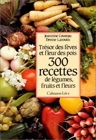 Trésor des fèves et fleur des pois 300 recettes de légumes, fruits et fleurs