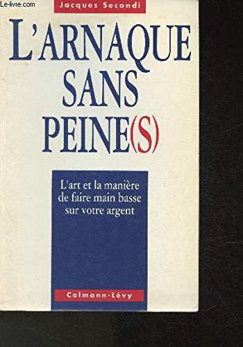 L'arnaque sans peine(s) l'art et la manière de faire main basse sur votre argent