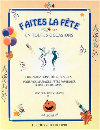 Faites la fête en toutes occasions !: jeux, animations, défis, blagues: pour vos mariages, fêtes familiales, soirées entre amis, sans oublier les enfants et Halloween