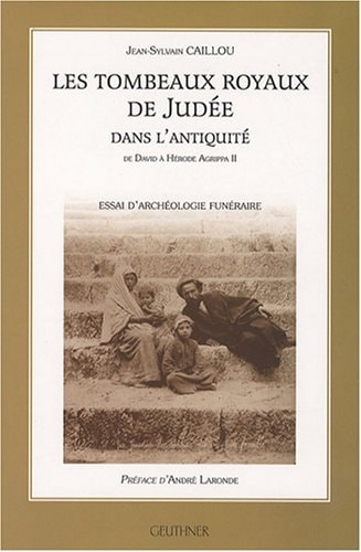 Les Tombeaux Royaux de Judee Dans l'Antiquite: de David a Herode Agrippa II - Avec Une Preface d'Andre Laronde (Varia) (French Edition)