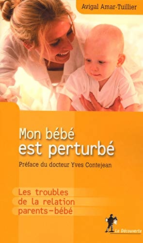 Mon bébé est perturbé les troubles de la relation parents-bébé