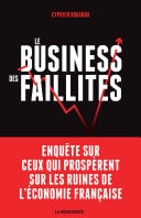 Le business des faillites Enquête sur ceux qui prospèrent sur les ruines de l'économie française