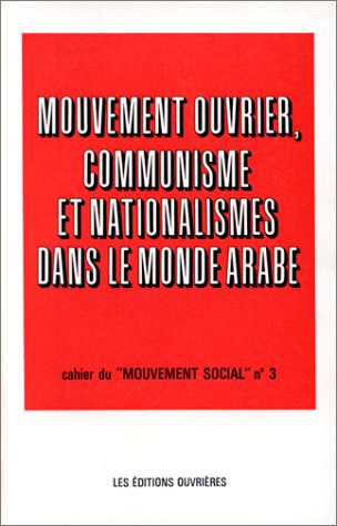 Mouvement ouvrier, communisme et nationalismes dans le monde arabe (CAHIER MOUVEMENT SOCIAL)