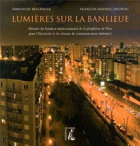 Lumières sur la banlieue histoire du Syndicat intercommunal de la périphérie de Paris pour l'électricité et les réseaux de communication, SIPPEREC