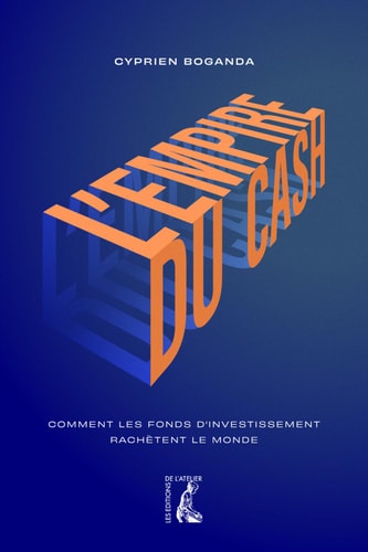 L'empire du cash Comment les fonds d'investissement rachètent le monde