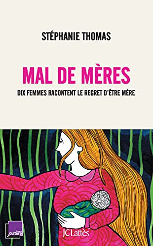 Mal de mères dix femmes racontent le regret d'être mère