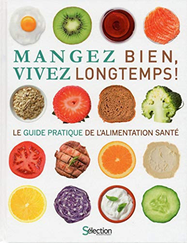 Mangez bien, vivez longtemps ! Le guide pratique de l'alimentation santé