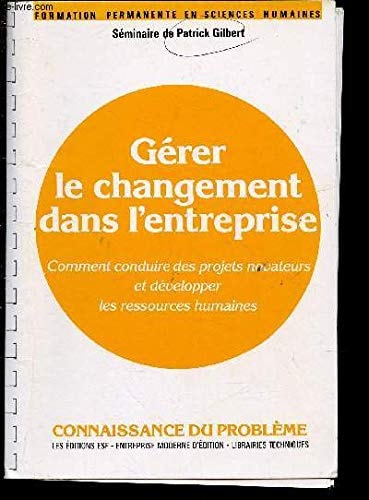 Gérer le changement dans l'entreprise comment conduire des projets novateurs et développer les ressources humaines. Connaissance du problème
