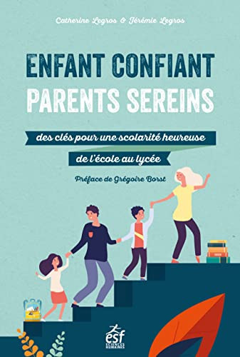 Enfant confiant, parents sereins Des clés pour une scolarité heureuse de l'école au lycée
