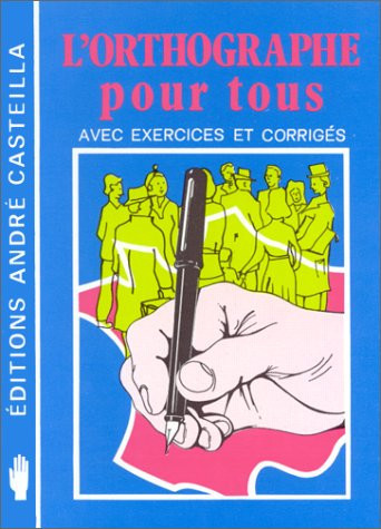 L' orthographe pour tous avec exercices et corrigés ; toutes classes des lycées et collèges pédagogie de soutien, cours de formation et de promotion, formation autodidacte