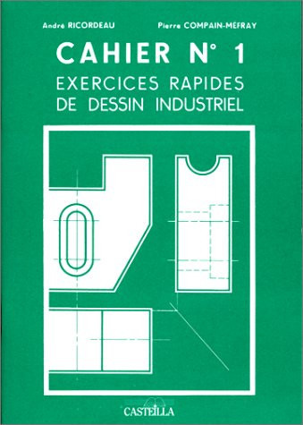 Exercices rapides, dessin industriel classes des lycées professionnels et techniques, classes préprofessionnelles (CPPN) et préparatoires à l'apprentissage (CPA), initiation au dessin technique dans les collèges. Généralités. Cahier 1
