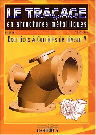Le traçage en structures métalliques exercices et corrigés de niveau V, CAP, BEP, formation continue