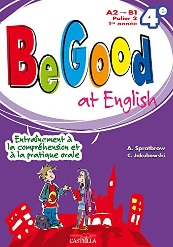 Be Good at English 4e A2>B1 Entraînement à la compréhension et à la pratique orale