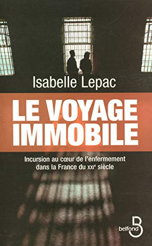 Le voyage immobile incursion au coeur de l'enfermement dans la France du XXIe siècle