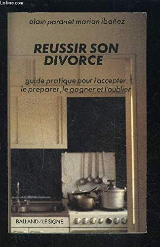 Réussir son divorce guide pratique pour l'accepter, le préparer, le gagner et l'oublier