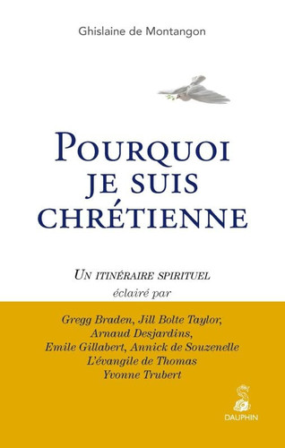 Pourquoi je suis chrétienne: un itinéraire spirituel éclairé par Gregg Braden, Jill Bote Taylor, Arnaud Desjardins, Émile Gillabert..