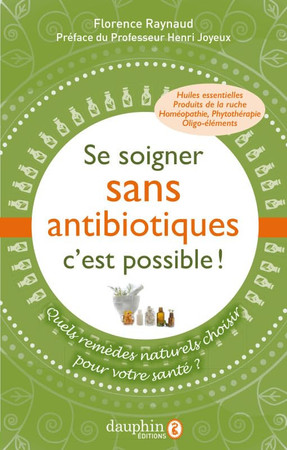 Se soigner sans antibiotiques c'est possible !: quels remèdes naturels choisir pour votre santé ?