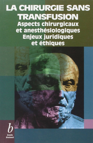 La chirurgie sans transfusion : aspects chirurgicaux et anesthésiologiques, enjeux juridiques et éthiques : Colloque international, Paris février 1996