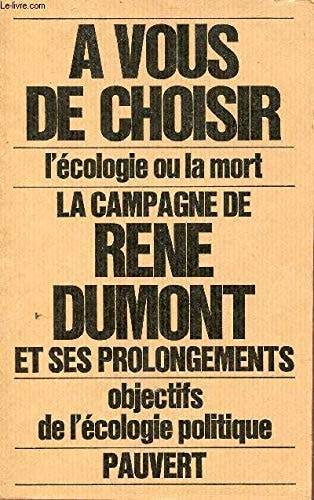 La campagne de René Dumont et du mouvement écologique, naissance de l'écologie politique déclarations, interviews, tracts, manifestes, articles, rapports, sondages, récits...