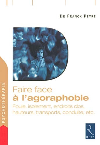 Faire face à l'agoraphobie foule, isolement, endroits clos, hauterus, transports, conduite, etc