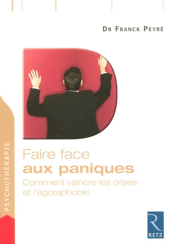 Faire face aux paniques Comment vaincre les crises et l'agoraphobie