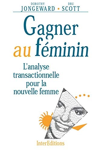 Gagner au féminin l'analyse transactionnelle pour la nouvelle femme