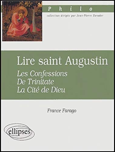 Lire saint Augustin Les confessions, De Trinitate, La cité de Dieu