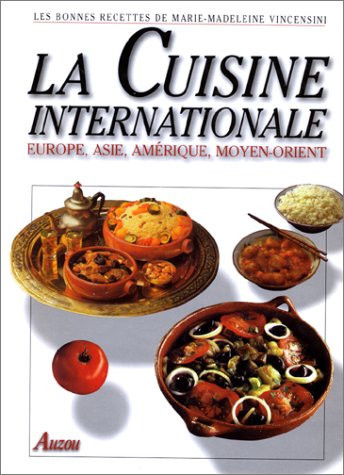 La Cuisine Internationale. Europe, Asie, Amerique, Moyen-Orient