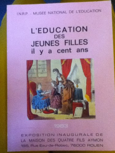 L'Education des jeunes filles, il y a cent ans: Exposition inaugurale de la Maison des quatre fils Aymon, Rouen, 1983 (French Edition)