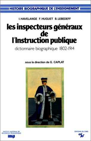 LES INSPECTEURS GENERAUX DE L'INSTRUCTION PUBLIQUE. DICTIONNAIRE BIOG RAPHIQUE, 1802-1914