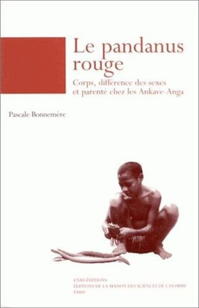 Le pandanus rouge: corps, différence des sexes et parenté chez les Ankave-Anga, Papouasie-Nouvelle-Guinée