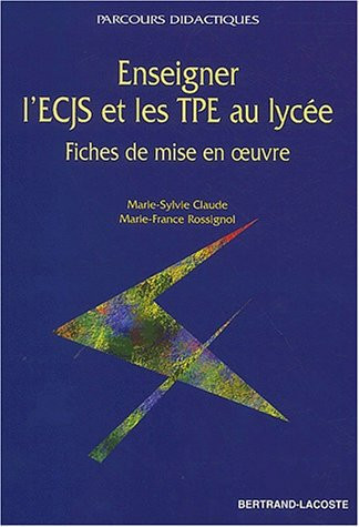 Enseigner l'ECJS et les TPE au lycée fiches de mise en oeuvre