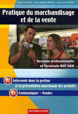 Pratique du marchandisage et de la vente, seconde professionnelle et terminale BEP VAM C2, intervenir dans la gestion et la présentation marchande des produits, C3 communiquer-vendre