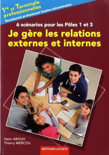Je gère les relations externes et internes, 1re et Tle Bac pro Gestion-Administr 6 scénarios pour les Pôles 1 et 3